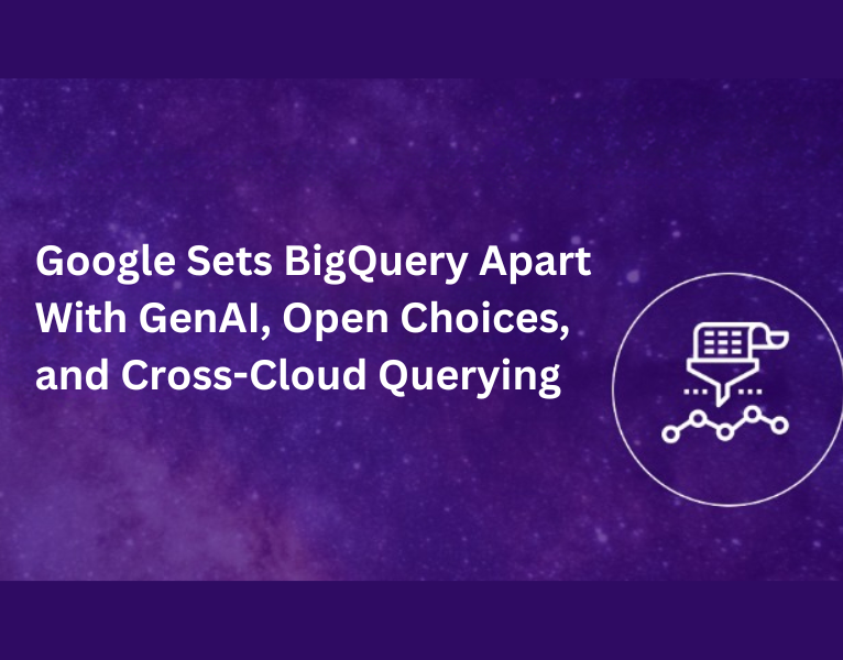 Google-sets-BigQuery-apart-with-GenAI-Open-Choices-and-Cross-Cloud-Querying