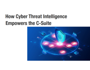 How Cyber Threat Intelligence Empowers the C-Suite