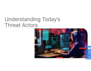 Understanding Today’s Threat Actors