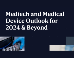 Medtech and Medical Device Outlook for 2024 & Beyond