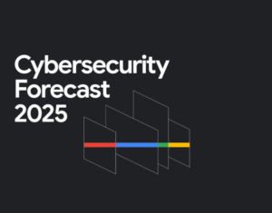 Google Cloud Cybersecurity Forecast 2025