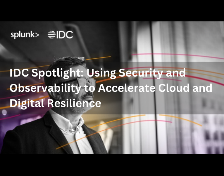 IDC Spotlight Using Security and Observability to Accelerate Cloud and Digital Resilience