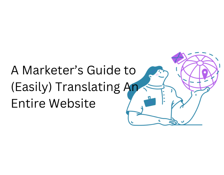 A Marketer’s Guide to (Easily) Translating An Entire Website