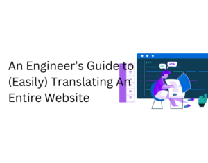 An Engineer’s Guide to (Easily) Translating An Entire Website
