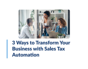 3 Ways to Transform Your Business with Sales Tax Automation