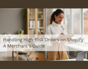 Handling High-Risk Orders on Shopify A Merchant’s Guide