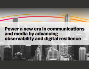 Power-a-new-era-in-communications-and-media-by-advancing-observability-and-digital-resilience