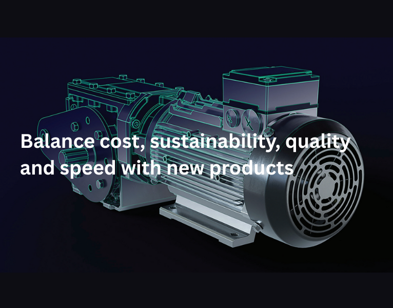 Balance cost, sustainability, quality and speed with new products