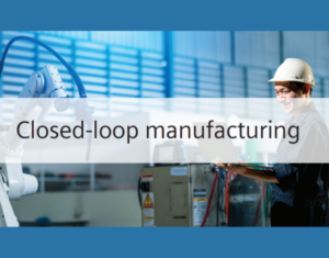 Closed-loop manufacturing