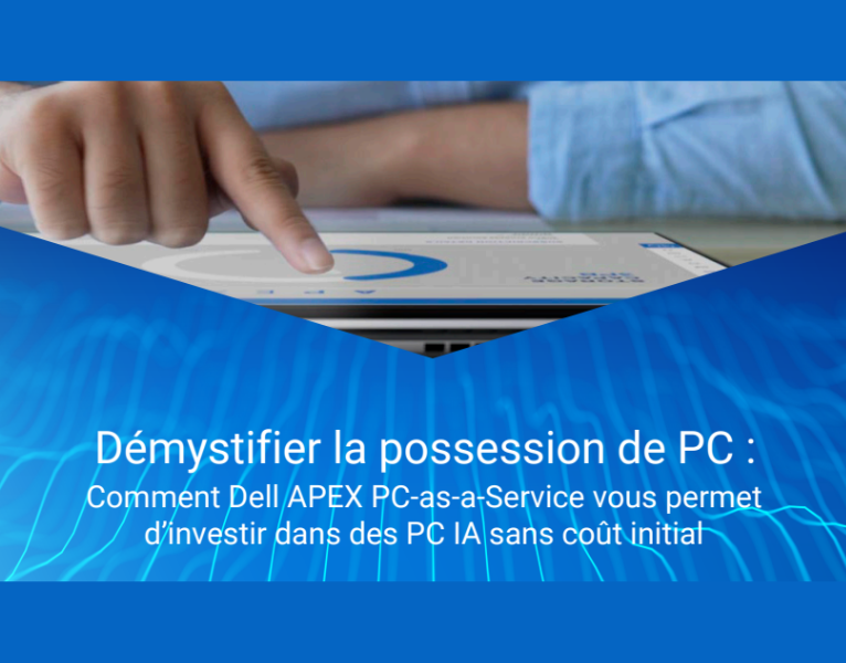Démystifier la possession de PC Comment Dell APEX PC-as-a-Service vous permet d’investir dans des PC IA sans coût initial