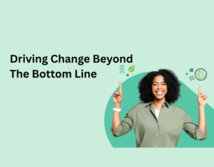 Driving Change Beyond The Bottom Line
