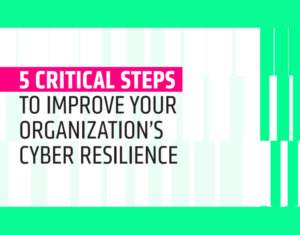 5-critical-steps-to-improve-your-organizations-cyber-resilience