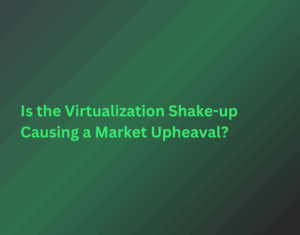 Is-the-Virtualization-Shake-up-Causing-a-Market-Upheaval-1-1-1-1-1-1-1-1