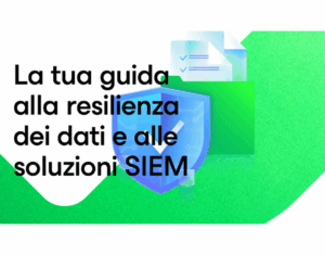 La tua guida alla resilienza dei dati e alle soluzioni SIEM