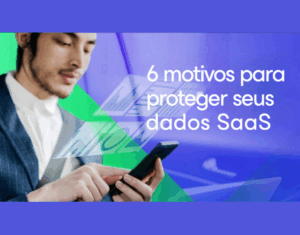 Principais motivos para proteger seus dados SaaS