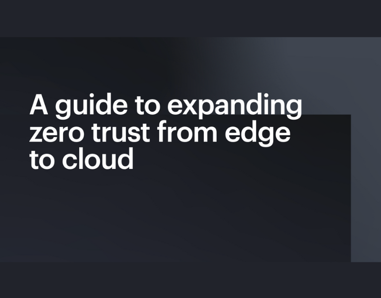 A guide to expanding zero trust from edge to cloud