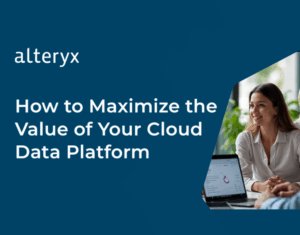 How to Maximize the Value of Your Cloud Data Platform