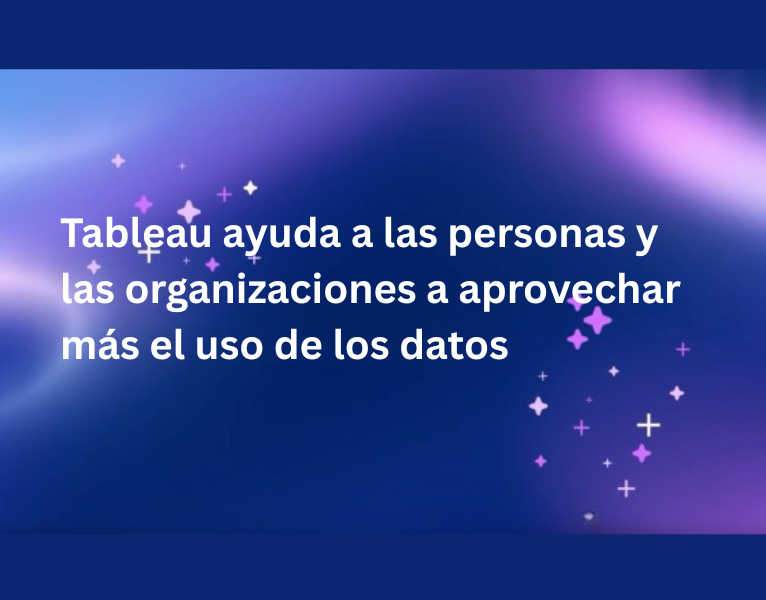 Tableau ayuda a las personas y las organizaciones a aprovechar más el uso de los datos