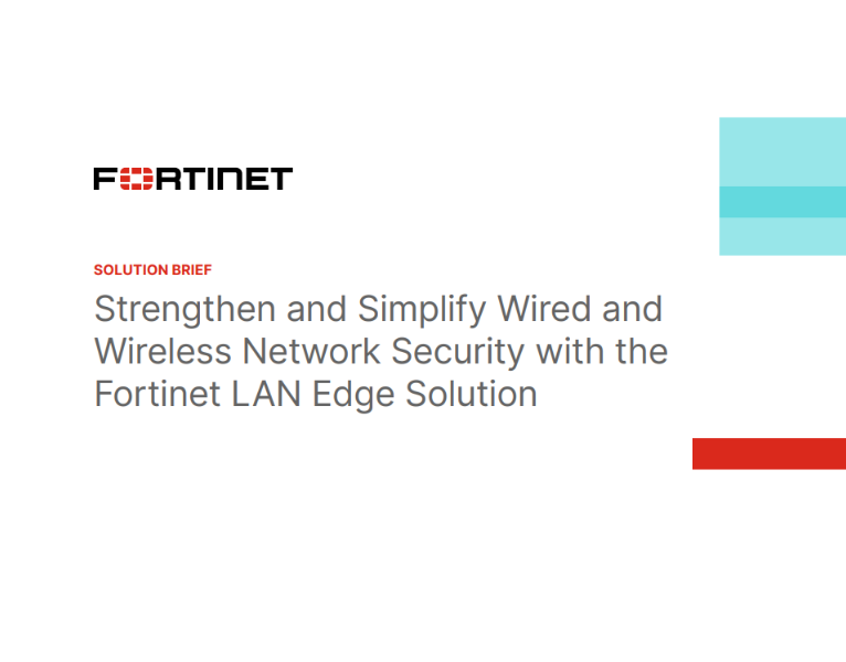 Strengthen and Simplify Wired and Wireless Network Security with the Fortinet LAN Edge Solution