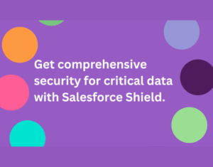 Get comprehensive security for critical data with Salesforce Shield