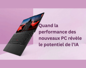 Quand la performance des nouveaux PC révèle le potentiel de l’IA
