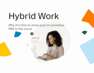PBX – Hybrid work: Why it’s time to move your on-premises PBX to the Cloud