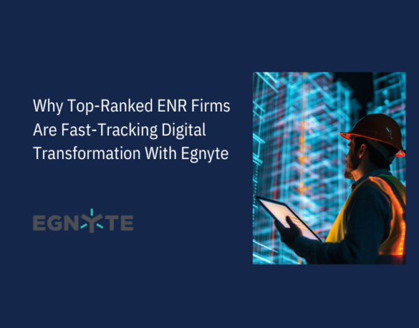 Why Top-Ranked ENR Firms Are Fast-Tracking Digital Transformation With Egnyte