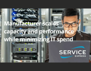 Manufacturer scales capacity and performance while minimizing IT spend