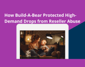 How Build-A-Bear Protected High-Demand Drops from Reseller Abuse