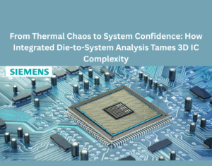 From Thermal Chaos to System Confidence How Integrated Die-to-System Analysis Tames 3D IC Complexity