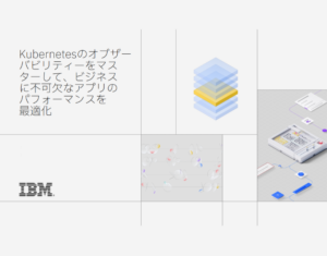 Kubernetesのオブザーバビリティーをマスターして、ビジネスに不可欠なアプリのパフォーマンスを最適化