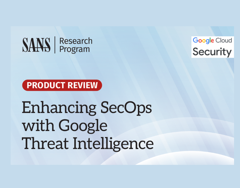 SANS Product Review Enhancing SecOps with Google Threat Intelligence
