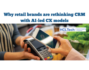 Why retail brands are rethinking CRM with AI-led CX models