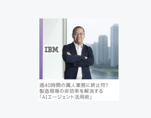 週40時間→数分”の実績？製造業の絶望仕事を消し去った「AIエージェント活用術」